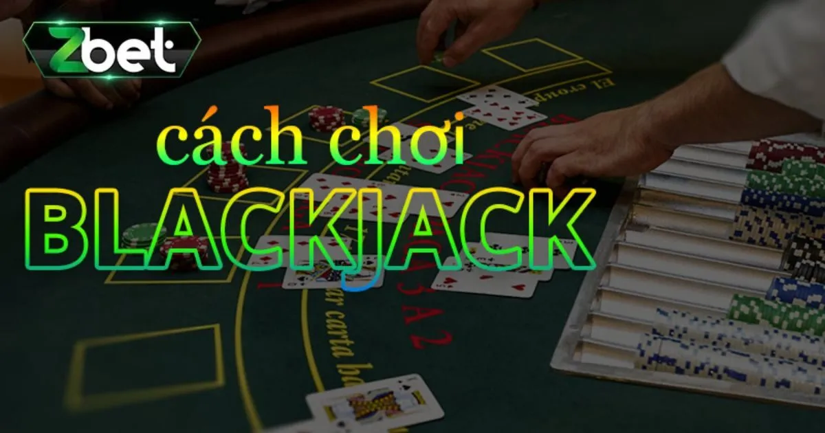 Game Bài Blackjack Zbet - Luật Chơi, Cách Tham Gia 3 Quy tắc rút thêm bài